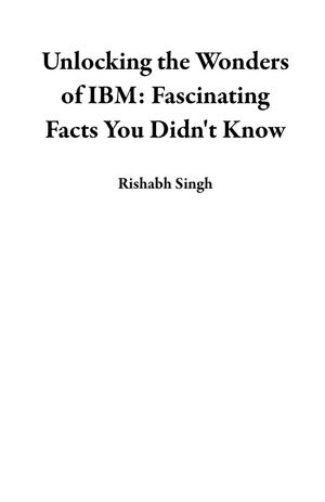 Unlocking the Wonders of IBM: Fascinating Facts You Didn't KnowŻҽҡ[ Rishabh Singh ]