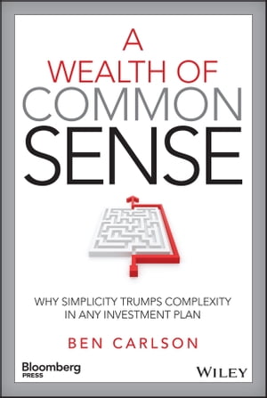 A Wealth of Common Sense Why Simplicity Trumps Complexity in Any Investment Plan【電子書籍】 Ben Carlson