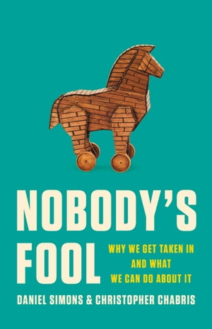 Nobody s Fool Why We Get Taken In and What We Can Do about It【電子書籍】[ Daniel Simons ]