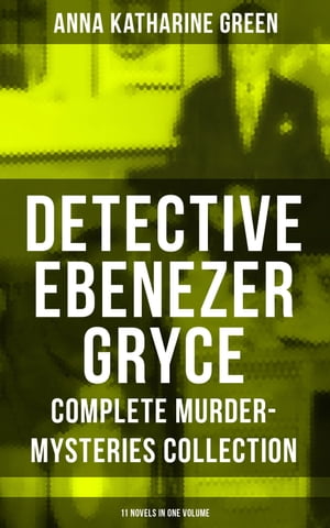 Detective Ebenezer Gryce - Complete Murder-Mysteries Collection: 11 Novels in One Volume