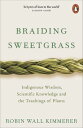 Braiding Sweetgrass Indigenous Wisdom, Scientific Knowledge and the Teachings of Plants