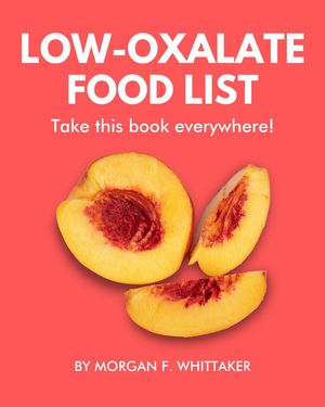 Low-Oxalate Food List: The World’s Most Comprehensive Low-Oxalate Ingredient List