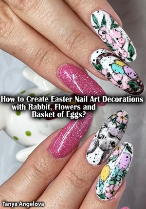 How to Create Easter Nail Art Decorations with Rabbit, Flowers and Basket of Eggs?