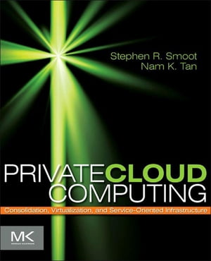 Private Cloud Computing Consolidation, Virtualization, and Service-Oriented InfrastructureŻҽҡ[ Stephen R Smoot ]