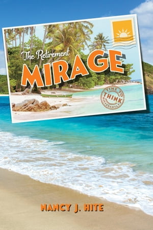 The Retirement Mirage Time to Think Differently【電子書籍】[ Nancy J. Hite ]