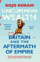 Uncommon Wealth Britain and the Aftermath of Empire【電子書籍】 Kojo Koram