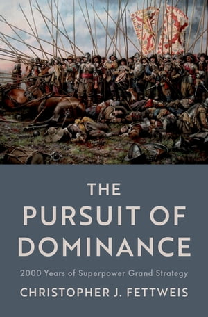 The Pursuit of Dominance 2000 Years of Superpower Grand Strategy【電子書籍】[ Christopher J. Fettweis ]
