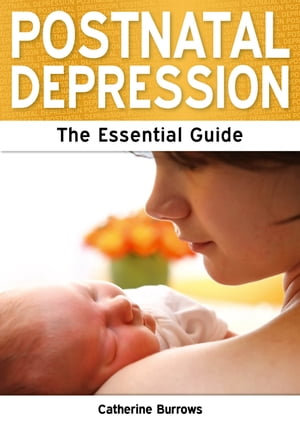 Postnatal Depression: The Essential Guide