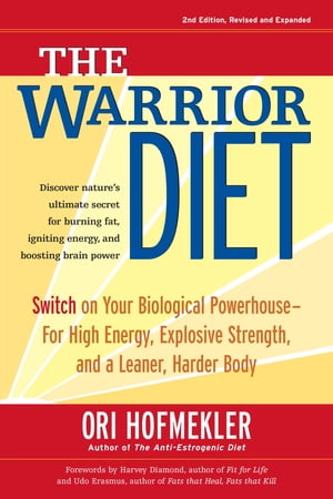 The Warrior Diet Switch on Your Biological Powerhouse For High Energy, Explosive Strength, and a Leaner, Harder Body【電子書籍】[ Ori Hofmekler ]