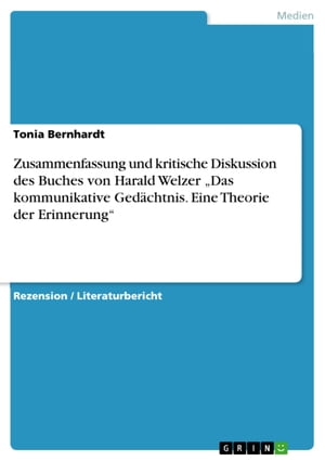 Zusammenfassung und kritische Diskussion des Buches von Harald Welzer 'Das kommunikative Ged?chtnis. Eine Theorie der Erinnerung'