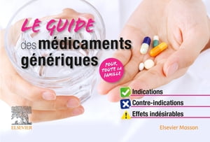 Le Guide des m?dicaments g?n?riques Indications, contre-indications, effets ind?sirables