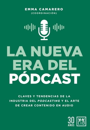 La nueva era del podcast Claves y tendencias de la industria del podcasting y el arte de crear contenido en audio