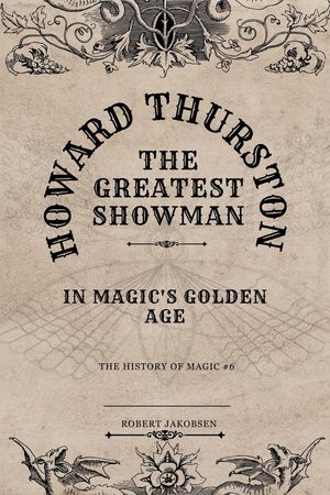 ŷKoboŻҽҥȥ㤨Howard Thurston The Greatest Showman In Magic's Golden Age The History Of Magic, #6Żҽҡ[ Robert Jakobsen ]פβǤʤ800ߤˤʤޤ