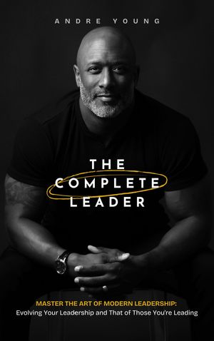 The Complete Leader Master the Art of Modern Leadership【電子書籍】[ Andre Young ]