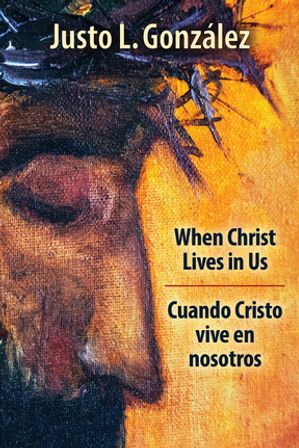 When Christ Lives in Us Cuando Cristo vive en nosotros【電子書籍】[ Dr. Justo L. Gonzalez ]
