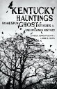 Kentucky Hauntings Homespun Ghost Stories & Unexplained History