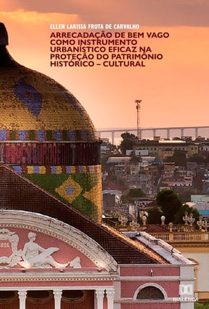 Arrecadação de bem vago como instrumento urbanístico eficaz na proteção do patrimônio histórico-cultural