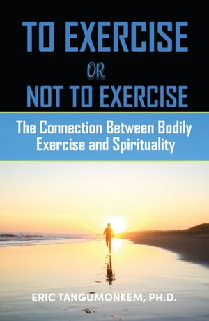 To Exercise or Not to Exercise: The Connection Between Bodily Exercise and Spirituality