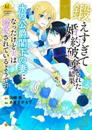 鍛えすぎて婚約破棄された結果、氷の公爵閣下の妻になったけど実は溺愛されているようです