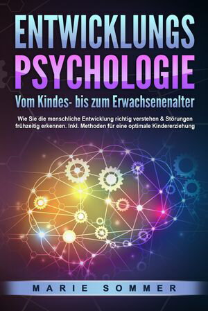 ENTWICKLUNGSPSYCHOLOGIE - Vom Kindes- bis zum Erwachsenenalter: Wie Sie die menschliche Entwicklung richtig verstehen & St?rungen fr?hzeitig erkennen. Inkl. Methoden f?r eine optimale Kindererziehung