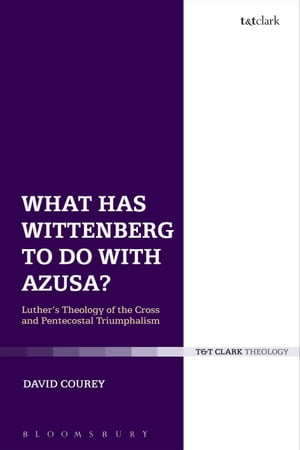 What Has Wittenberg to Do with Azusa? Luther's Theology of the Cross and Pentecostal Triumphalism【電子書籍】[ David J. Courey ]