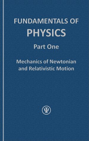 FUNDAMENTALS OF PHYSICS, Part One Mechanics of Newtonian and Relativistic Motion