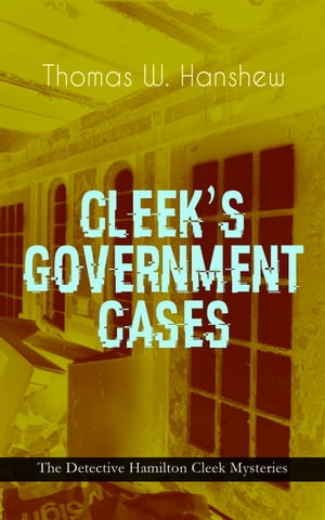 CLEEK'S GOVERNMENT CASES ? The Detective Hamilton Cleek Mysteries The Adventures of the Vanishing Cracksman and the Master Detective, known as "the man of the forty faces"【電子書籍】[ Thomas W. Hanshew ]