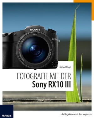 Fotografie mit der Sony RX10 III ... die Megakamera mit dem MegazoomŻҽҡ[ Michael Nagel ]