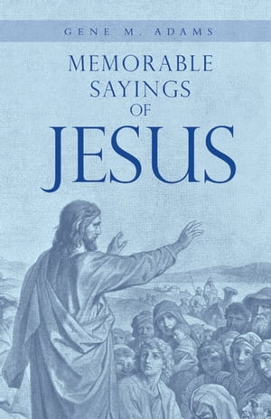 Memorable Sayings of Jesus【電子書籍】[ Gene M. Adams ]