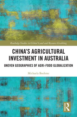 China's Agricultural Investment in Australia Uneven Geographies of Agri-Food Globalization【電子書籍】[ Michaela Boehme ]
