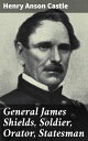 General James Shields, Soldier, Orator, Statesman【電子書籍】 Henry Anson Castle