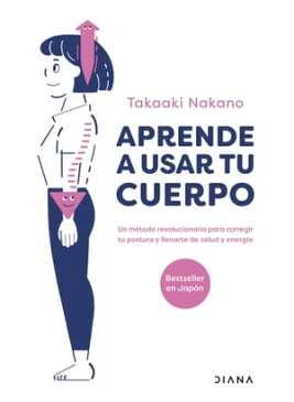 Aprende a usar tu cuerpo Un m?todo revolucionario para corregir tu postura y llenarte de salud y energ?a【電子書籍】[ Takaaki Nakano ]