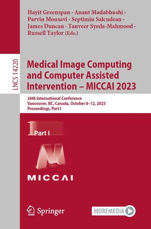 Medical Image Computing and Computer Assisted Intervention MICCAI 2023 26th International Conference, Vancouver, BC, Canada, October 8 12, 2023, Proceedings, Part I【電子書籍】