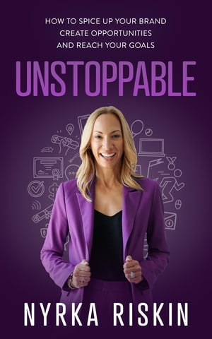 Unstoppable How to Spice Up your Brand, Create Opportunities, and Reach your Goals【電子書籍】 Nyrka Riskin