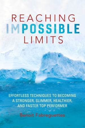 Reaching Impossible LimitsEffortless Techniques to Becoming a Stronger, Slimmer, Healthier, and Faster Top Performer【電子書籍】[ Benoit Fabreguettes ]