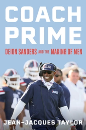 Coach Prime Deion Sanders and the Making of Men【電子書籍】[ Jean-Jacques Taylor ]
