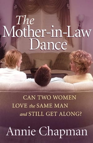 The Mother-in-law Dance Can Two Women Love the Same Man and Still Get Along 【電子書籍】 Annie Chapman