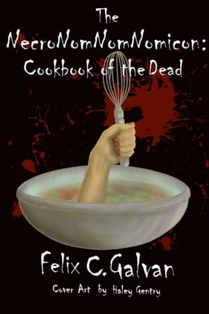 The NecroNomNomNomicon: Cookbook of the Dead【電子書籍】[ Felix Galvan ]