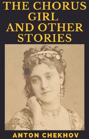 The Chorus Girl And Other Stories【電子書籍】[ Anton Chekhov ]