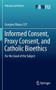 Informed Consent, Proxy Consent, and Catholic Bioethics For the Good of the Subj...