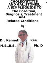 Cholecystitis And Gallstones, A Simple Guide To The Condition, Diagnosis, Treatm...