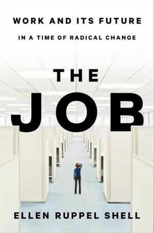 The Job Work and Its Future in a Time of Radical Change【電子書籍】 Ellen Ruppel Shell