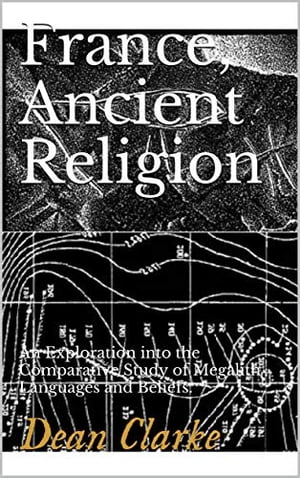 France, Ancient Religion : An Exploration into the Comparative Study of Megalith Languages and Beliefs