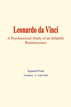 Leonardo da Vinci A psychosexual study of an infantile reminiscence