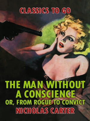 The Man Without a Conscience, or, From Rogue to Convict【電子書籍】 Nicholas Carter