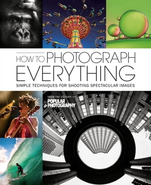 How to Photograph Everything Simple Techniques for Shooting Spectacular ImagesŻҽҡ[ The Editors of Popular Photography ]