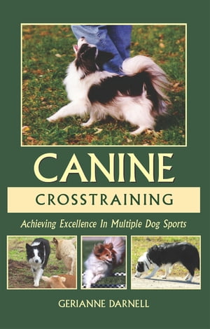 ACHIEVING EXCELLENCE IN MULTIPLE DOG SPORTS: CANINE CROSSTRAINING