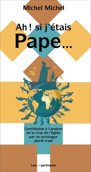 Ah ! Si j'?tais Pape... Contributions ? l'analyse de la crise de l'?glise par un sociologue plut?t tradi