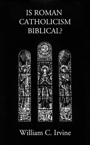 Is Roman Catholicism BiblicalŻҽҡ[ William C. Irvine ]