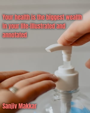 Your health is the biggest wealth in your life-illustrated and annotated【電子書籍】[ Sanjiv makkar ]